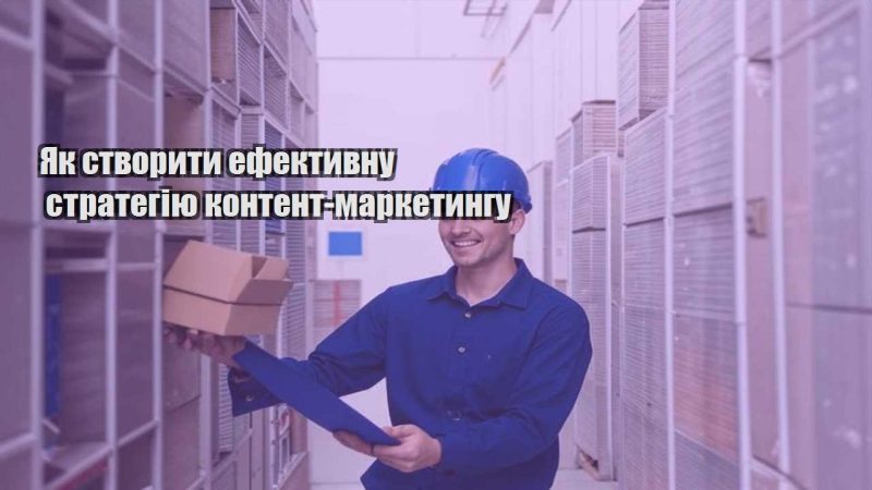 yak stvoryty efektyvnu strategiyu kontent marketyngu