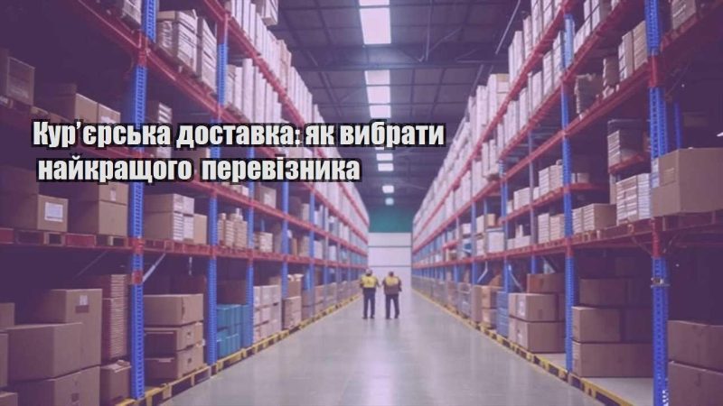 kuryerska dostavka yak vybraty najkrashhogo pereviznyka
